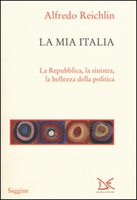 La mia Italia. La Republica, la sinistra, la bellezza della politica - Librerie.coop