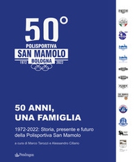 50 anni, una famiglia. 1972-2022: storia, presente e futuro della Polisportiva San Mamolo - Librerie.coop