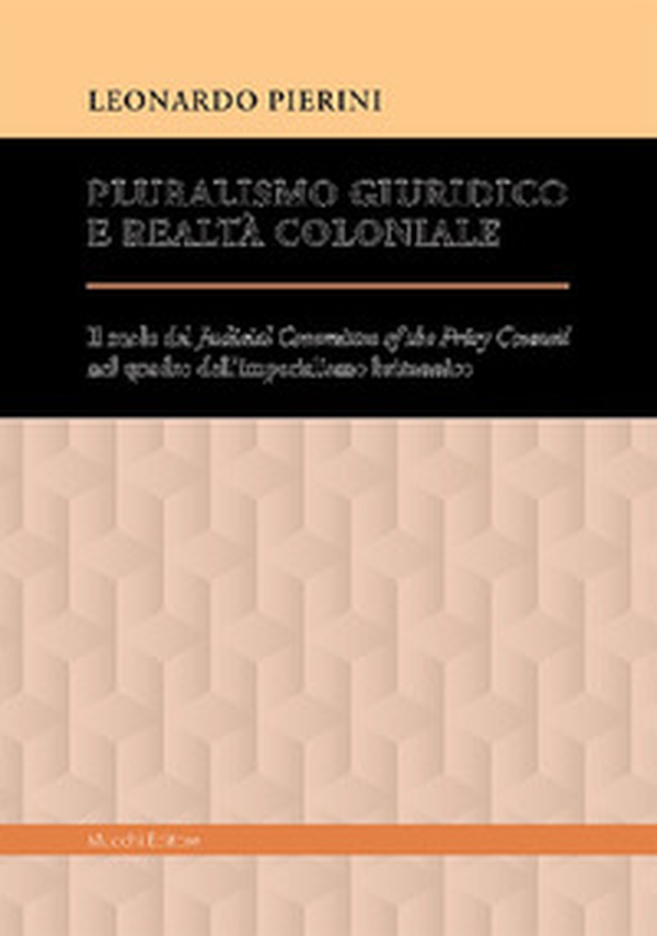 Pluralismo giuridico e realtà coloniale. Il ruolo del Judicial Committee of the Privy Council nel quadro dell'imperialismo britannico - Librerie.coop Pluralismo giuridico e realtà coloniale. Il ruolo del Judicial Committee of the Privy Council nel quadro dell'imperialismo britannico - Librerie.coop