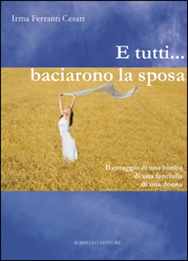 E tutti... baciarono la sposa. Il coraggio di una bimba, di una fanciulla, di una donna - Librerie.coop E tutti... baciarono la sposa. Il coraggio di una bimba, di una fanciulla, di una donna - Librerie.coop