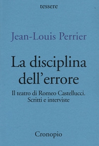La disciplina dell'errore. Il teatro di Romeo Castellucci. Scritti e interviste - Librerie.coop