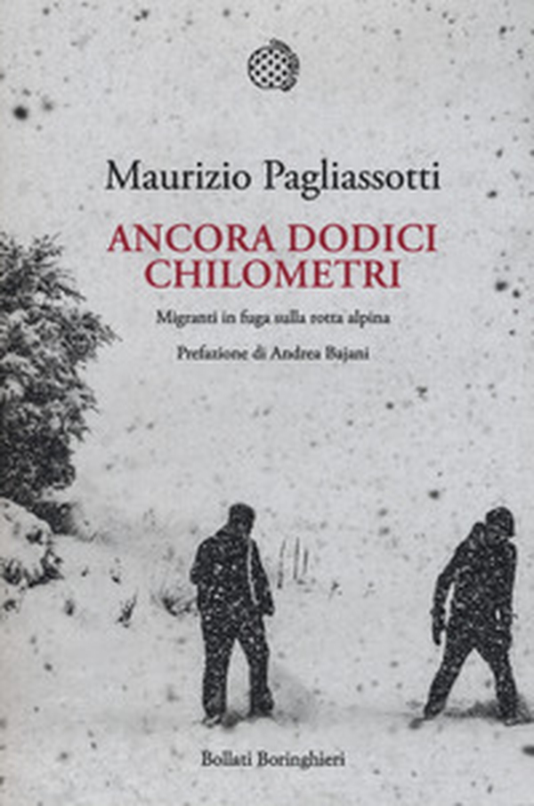 Ancora dodici chilometri. Migranti in fuga sulla rotta alpina - Librerie.coop Ancora dodici chilometri. Migranti in fuga sulla rotta alpina - Librerie.coop