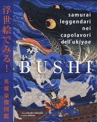 Bushi. Samurai leggendari nei capolavori dell'Ukiyoe - Librerie.coop