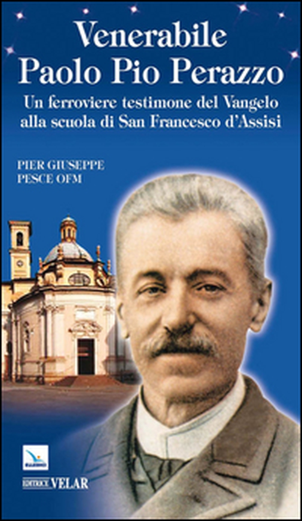Venerabile Paolo Pio Perazzo. Un ferroviere testimone del Vangelo alla scuola di san Francesco d'Assisi - Librerie.coop Venerabile Paolo Pio Perazzo. Un ferroviere testimone del Vangelo alla scuola di san Francesco d'Assisi - Librerie.coop