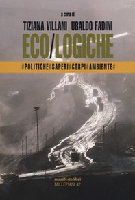 Eco/logiche. Politiche, saperi e corpi nel tempo della crisi ambientale - Librerie.coop