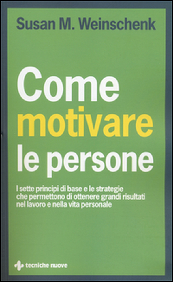 Come motivare le persone. I sette principi di base che permettono di ottenere grandi risultati nel lavoro e nella vita personale - Librerie.coop Come motivare le persone. I sette principi di base che permettono di ottenere grandi risultati nel lavoro e nella vita personale - Librerie.coop
