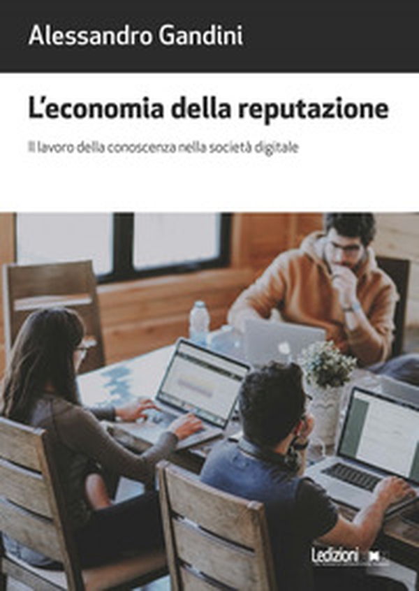 L'economia della reputazione. Il lavoro della conoscenza nella società digitale - Librerie.coop L'economia della reputazione. Il lavoro della conoscenza nella società digitale - Librerie.coop