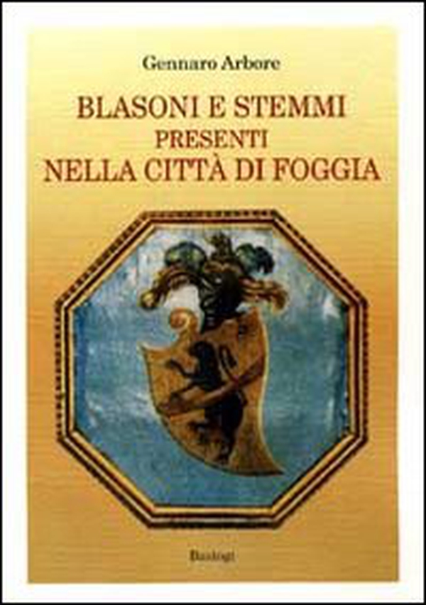 Blasoni e stemmi presenti nella città di Foggia - Librerie.coop Blasoni e stemmi presenti nella città di Foggia - Librerie.coop