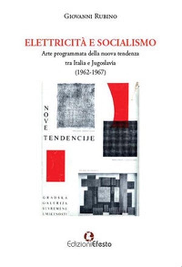 Elettricità e socialismo. Arte programmata della nuova tendenza tra Italia e Jugoslavia (1962-1967) - Librerie.coop Elettricità e socialismo. Arte programmata della nuova tendenza tra Italia e Jugoslavia (1962-1967) - Librerie.coop