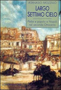 Largo Settimo Cielo. Plebe e popolo a Napoli nel secondo Ottocento - Librerie.coop