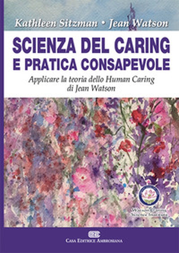 Scienza del caring e pratica consapevole. Applicare la teoria dello human caring di Jean Watson - Librerie.coop Scienza del caring e pratica consapevole. Applicare la teoria dello human caring di Jean Watson - Librerie.coop