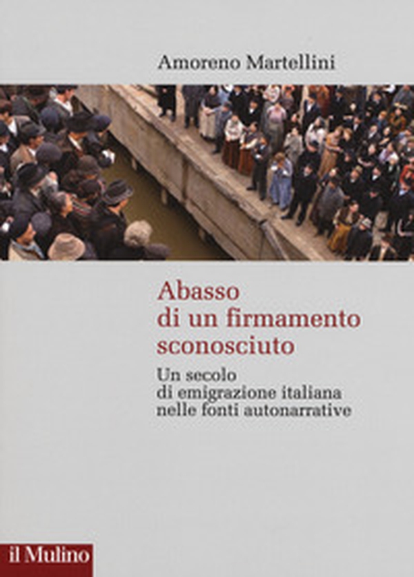 Abasso di un firmamento sconosciuto. Un secolo di emigrazione italiana nelle fonte autonarrative - Librerie.coop Abasso di un firmamento sconosciuto. Un secolo di emigrazione italiana nelle fonte autonarrative - Librerie.coop