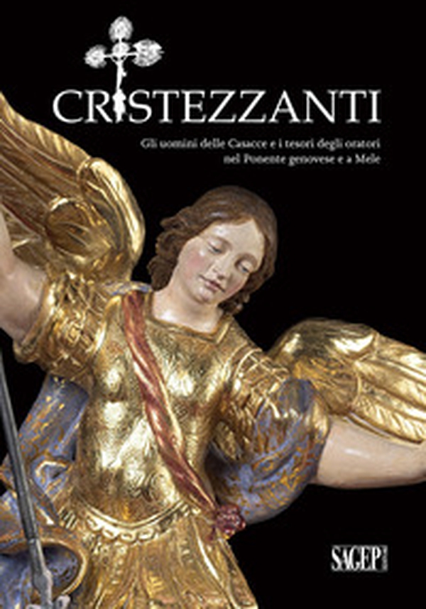 Cristezzanti. Gli uomini delle Casacce e i tesori degli oratori nel Ponente genovese e a Mele - Librerie.coop Cristezzanti. Gli uomini delle Casacce e i tesori degli oratori nel Ponente genovese e a Mele - Librerie.coop