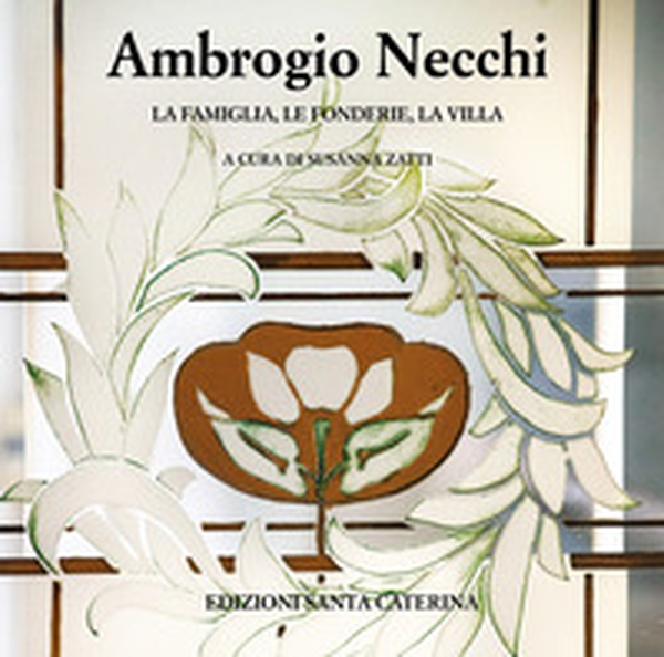 Ambrogio Necchi. La famiglia, le fonderie, la villa - Librerie.coop Ambrogio Necchi. La famiglia, le fonderie, la villa - Librerie.coop
