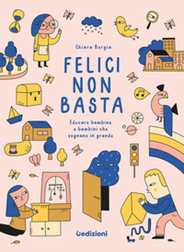 Felici non basta. Educare bambine e bambini che sognano in grande - Librerie.coop Felici non basta. Educare bambine e bambini che sognano in grande - Librerie.coop