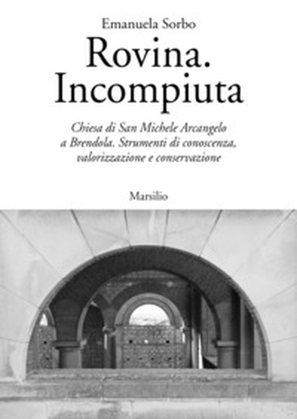 Rovina. Incompiuta. Chiesa di San Michele Arcangelo a Brendola. Strumenti di conoscenza, valorizzazione e conservazione - Librerie.coop Rovina. Incompiuta. Chiesa di San Michele Arcangelo a Brendola. Strumenti di conoscenza, valorizzazione e conservazione - Librerie.coop