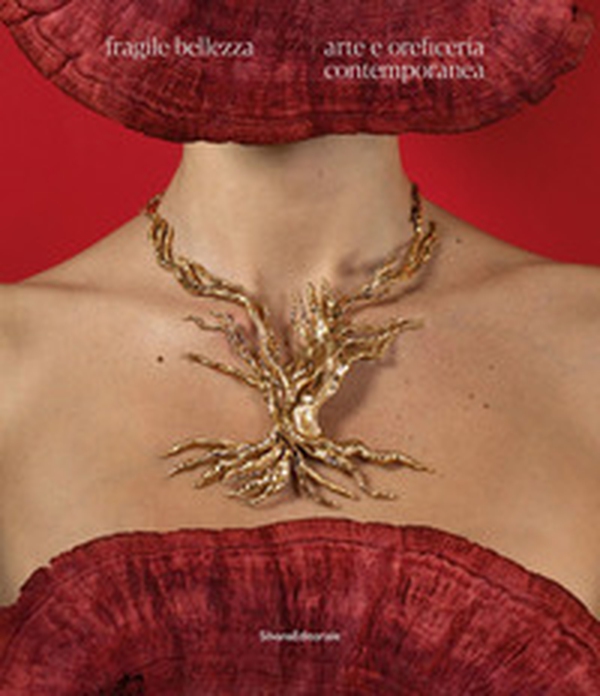 Fragile bellezza. Arte e oreficeria contemporanea - Librerie.coop Fragile bellezza. Arte e oreficeria contemporanea - Librerie.coop