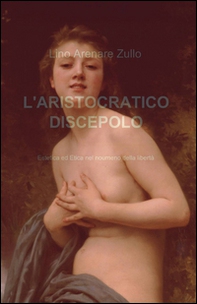 L'aristocratico discepolo. Estetica ed etica nel noumeno della libertà - Librerie.coop