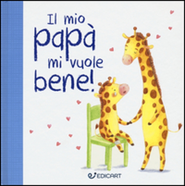 Il mio papà mi vuole bene! Prime tenerezze - Librerie.coop Il mio papà mi vuole bene! Prime tenerezze - Librerie.coop