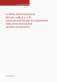 La «Ratio Administrationis» del can. 1284 § 2, n. 8 come strumento per la trasparenza nella amministrazione dei beni ecclesiastici - Librerie.coop