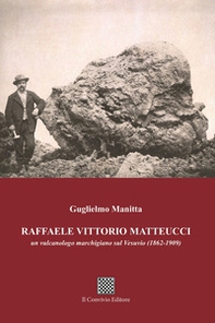 Raffaele Vittorio Matteucci. Un vulcanologo marchigiano sul Vesuvio (1862-1909) - Librerie.coop