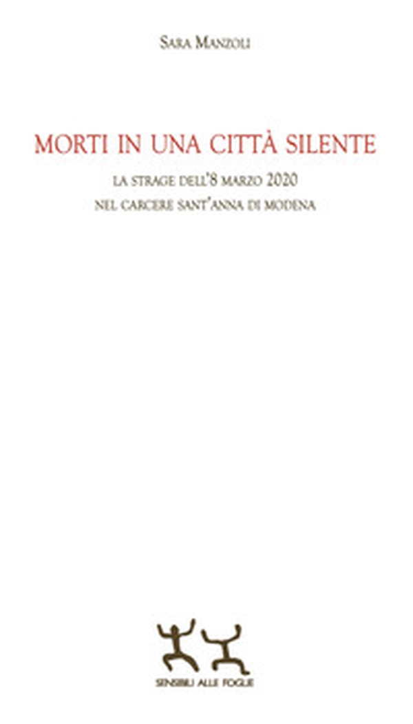 Morti in una città silente. La strage dell'8 marzo 2020 nel carcere Sant'Anna di Modena - Librerie.coop Morti in una città silente. La strage dell'8 marzo 2020 nel carcere Sant'Anna di Modena - Librerie.coop