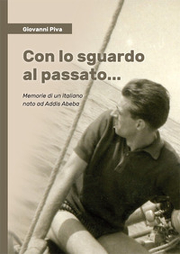 Con lo sguardo al passato... Memorie di un italiano nato ad Addis Abeba - Librerie.coop Con lo sguardo al passato... Memorie di un italiano nato ad Addis Abeba - Librerie.coop