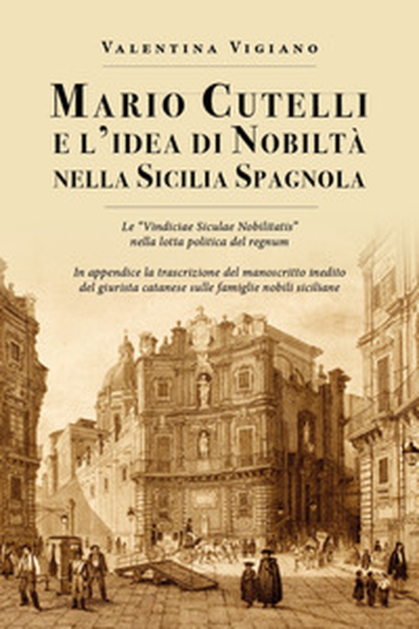 Mario Cutelli e l'idea di nobiltà nella Sicilia spagnola - Librerie.coop Mario Cutelli e l'idea di nobiltà nella Sicilia spagnola - Librerie.coop
