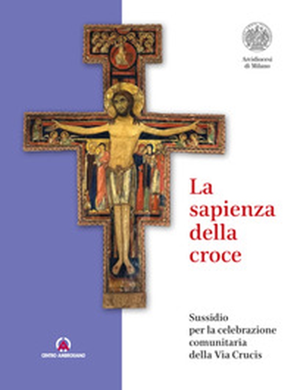 La sapienza della croce. Sussidio per la celebrazione comunitaria della Via Crucis - Librerie.coop La sapienza della croce. Sussidio per la celebrazione comunitaria della Via Crucis - Librerie.coop