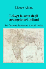 I thug: la setta degli strangolatori indiani. Tra finzione, letteratura e realtà storica - Librerie.coop