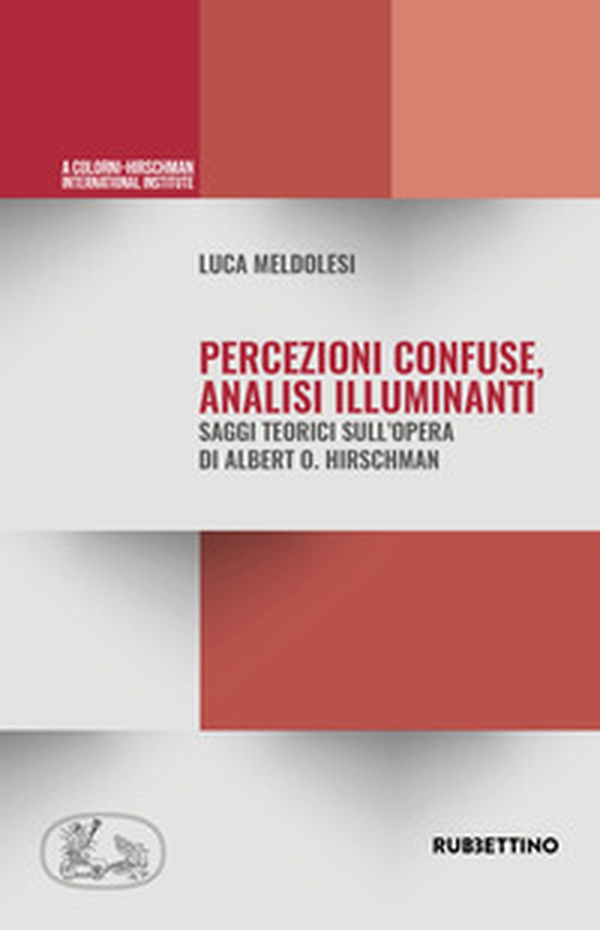 Percezioni confuse, analisi illuminanti. Saggi teorici sull'opera di Alberto O. Hirschman - Librerie.coop Percezioni confuse, analisi illuminanti. Saggi teorici sull'opera di Alberto O. Hirschman - Librerie.coop