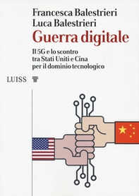 Guerra digitale. Il 5G e lo scontro tra Stati Uniti e Cina per il dominio tecnologico - Librerie.coop