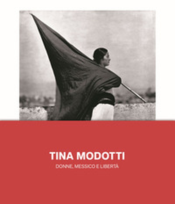 Tina Modotti. Donne, Messico e libertà - Librerie.coop Tina Modotti. Donne, Messico e libertà - Librerie.coop