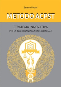 Metodo ACPST. Strategia innovativa per la tua organizzazione aziendale - Librerie.coop