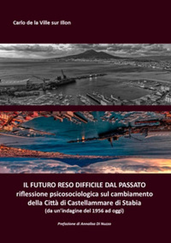 Il futuro reso difficile dal passato. riflessione psicosociologica sul cambiamento della Città di Castellammare di Stabia (da un'indagine del 1956 ad oggi) - Librerie.coop Il futuro reso difficile dal passato. riflessione psicosociologica sul cambiamento della Città di Castellammare di Stabia (da un'indagine del 1956 ad oggi) - Librerie.coop
