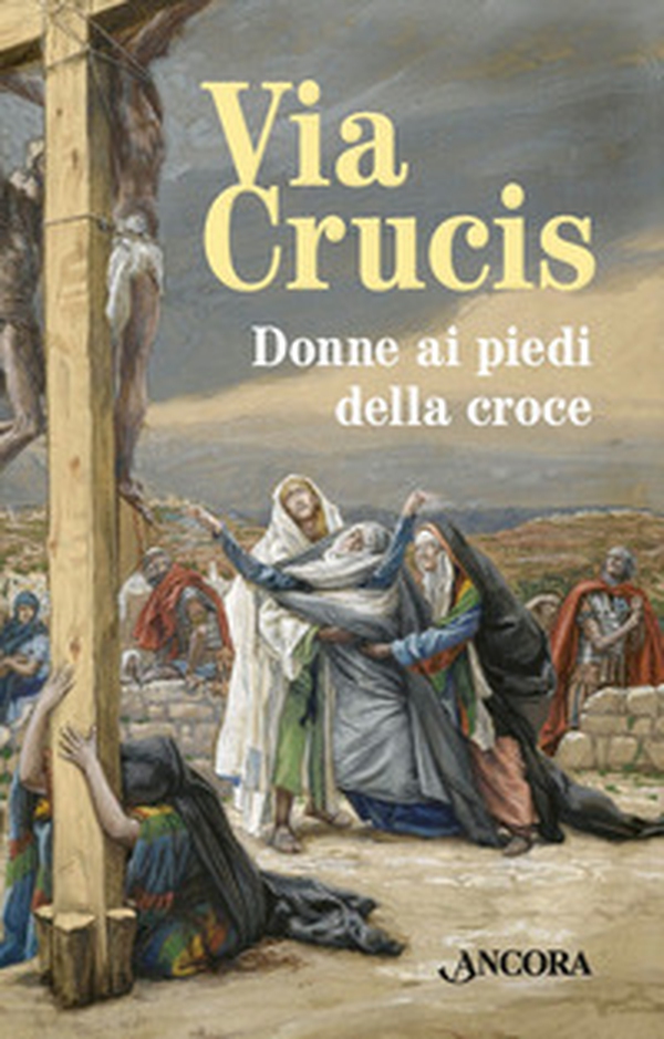 Via Crucis. Donne ai piedi della croce - Librerie.coop Via Crucis. Donne ai piedi della croce - Librerie.coop
