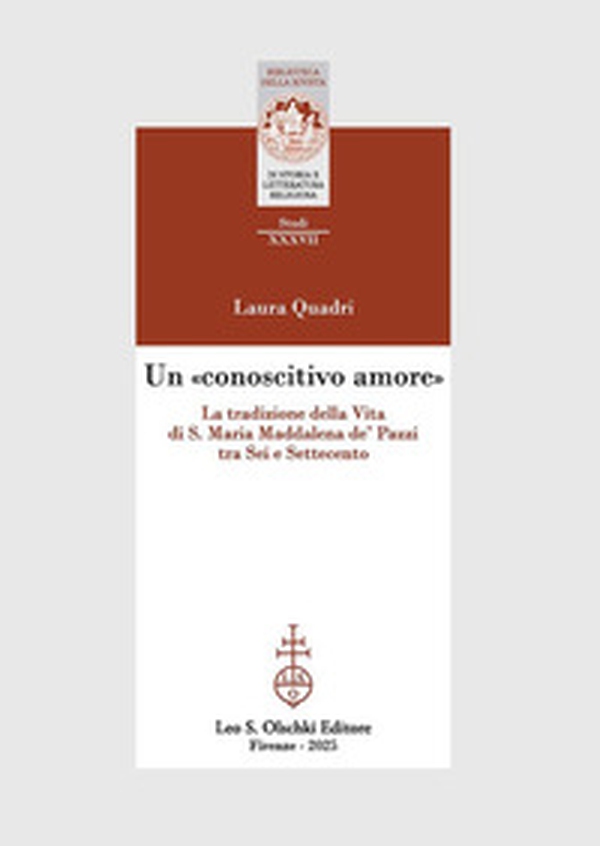 Un «conoscitivo amore». La tradizione della Vita di S. Maria Maddalena de' Pazzi tra Sei e Settecento - Librerie.coop Un «conoscitivo amore». La tradizione della Vita di S. Maria Maddalena de' Pazzi tra Sei e Settecento - Librerie.coop