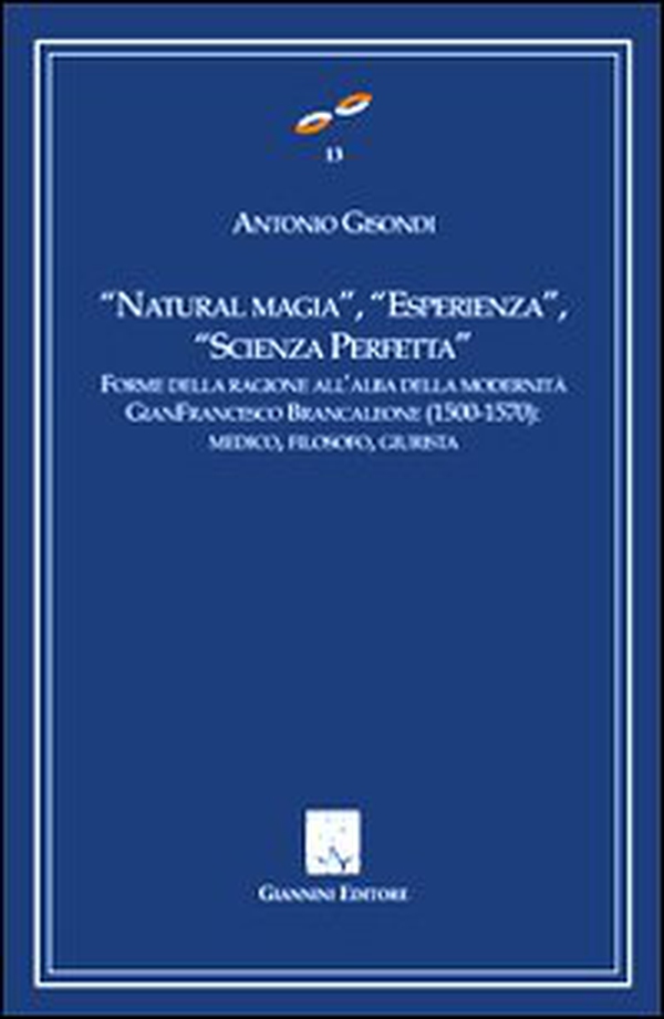 «Natural magia», «esperienza», «scienza perfetta». Forme delle ragioni all'alba delle modernità. Gianfrancesco Brancaleone (1500-1570). Medico, filosofo, giurista - Librerie.coop «Natural magia», «esperienza», «scienza perfetta». Forme delle ragioni all'alba delle modernità. Gianfrancesco Brancaleone (1500-1570). Medico, filosofo, giurista - Librerie.coop