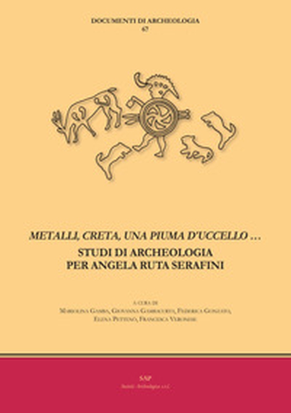 «Metalli, creta, una piuma d'uccello...». Studi di archeologia per Angela Ruta Serafini - Librerie.coop «Metalli, creta, una piuma d'uccello...». Studi di archeologia per Angela Ruta Serafini - Librerie.coop