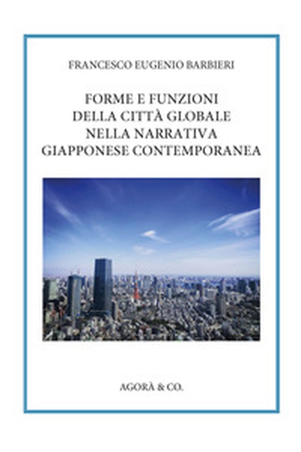 Forme e funzioni della città globale nella narrativa giapponese contemporanea - Librerie.coop Forme e funzioni della città globale nella narrativa giapponese contemporanea - Librerie.coop