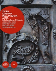 Storia illustrata della scultura a Pisa. Dall'altomedioevo all'Ottocento - Librerie.coop