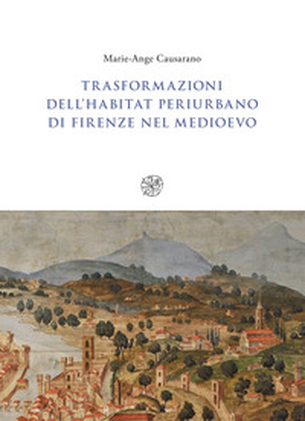 Trasformazioni dell'habitat periurbano di Firenze nel Medioevo - Librerie.coop Trasformazioni dell'habitat periurbano di Firenze nel Medioevo - Librerie.coop