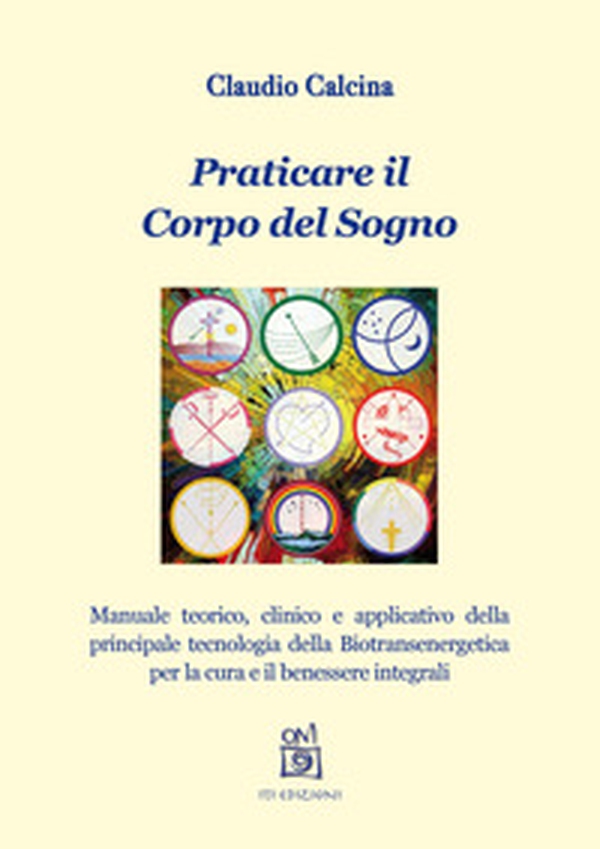 Praticare il corpo del sogno. Manuale teorico, clinico e applicativo della principale tecnologia della biotransenergetica per la cura e il benessere integrali - Librerie.coop Praticare il corpo del sogno. Manuale teorico, clinico e applicativo della principale tecnologia della biotransenergetica per la cura e il benessere integrali - Librerie.coop