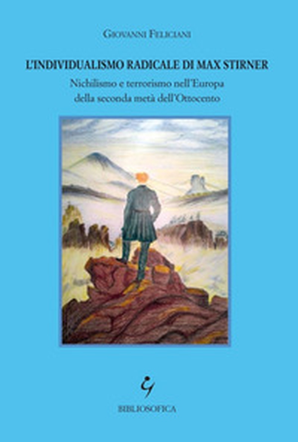 L'individualismo radicale di Max Stirner. Nichilismo e terrorismo nell'Europa della seconda metà dell'Ottocento - Librerie.coop L'individualismo radicale di Max Stirner. Nichilismo e terrorismo nell'Europa della seconda metà dell'Ottocento - Librerie.coop