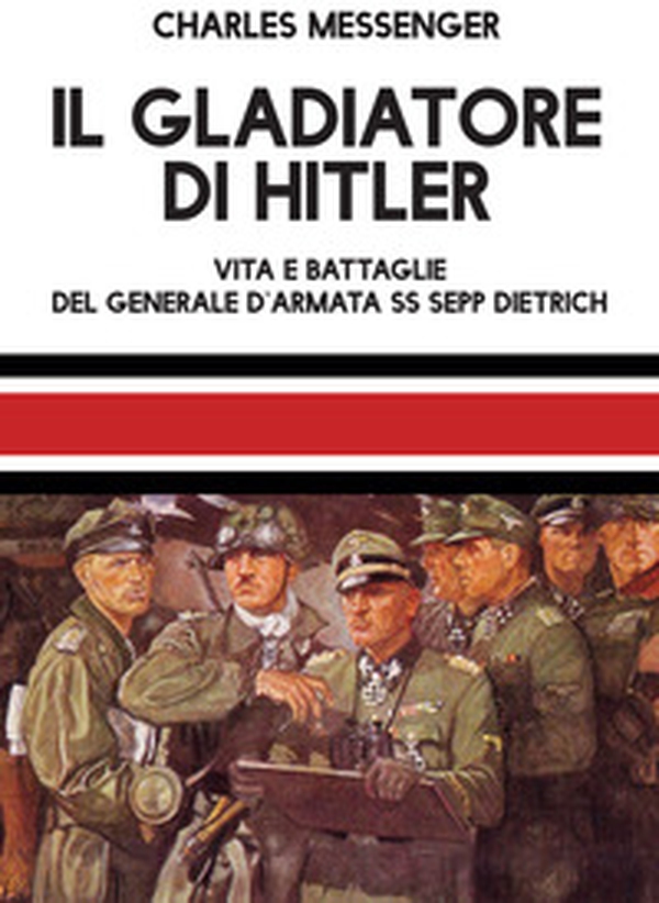 Il gladiatore di Hitler. Vita e battaglie del Generale d'Armata SS Sepp Dietrich - Librerie.coop Il gladiatore di Hitler. Vita e battaglie del Generale d'Armata SS Sepp Dietrich - Librerie.coop