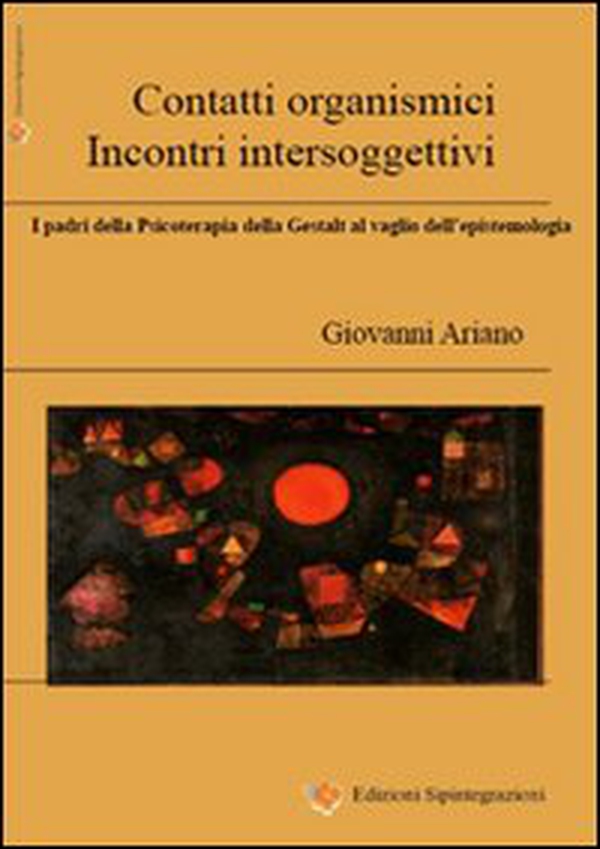 Contatti organismici, incontri intersoggettivi. I padri della psicoterapia della Gestalt al vaglio dell'epistemologia - Librerie.coop Contatti organismici, incontri intersoggettivi. I padri della psicoterapia della Gestalt al vaglio dell'epistemologia - Librerie.coop