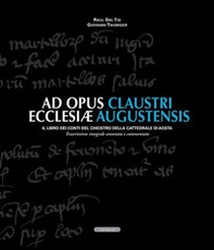 Ad opus claustri ecclesiae augustensis. Il libro dei conti del chiostro della Cattedrale di Aosta - Librerie.coop