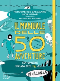 Il manuale delle 50 avventure da vivere prima dei 13 anni... in vacanza - Librerie.coop