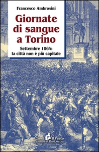 Giornate di sangue a Torino. Settembre 1864: la città non è più capitale - Librerie.coop
