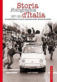 Storia fotografica 1967-1985 d'Italia. La contestazione, le nuove conquiste sociali, gli anni di piombo - Librerie.coop